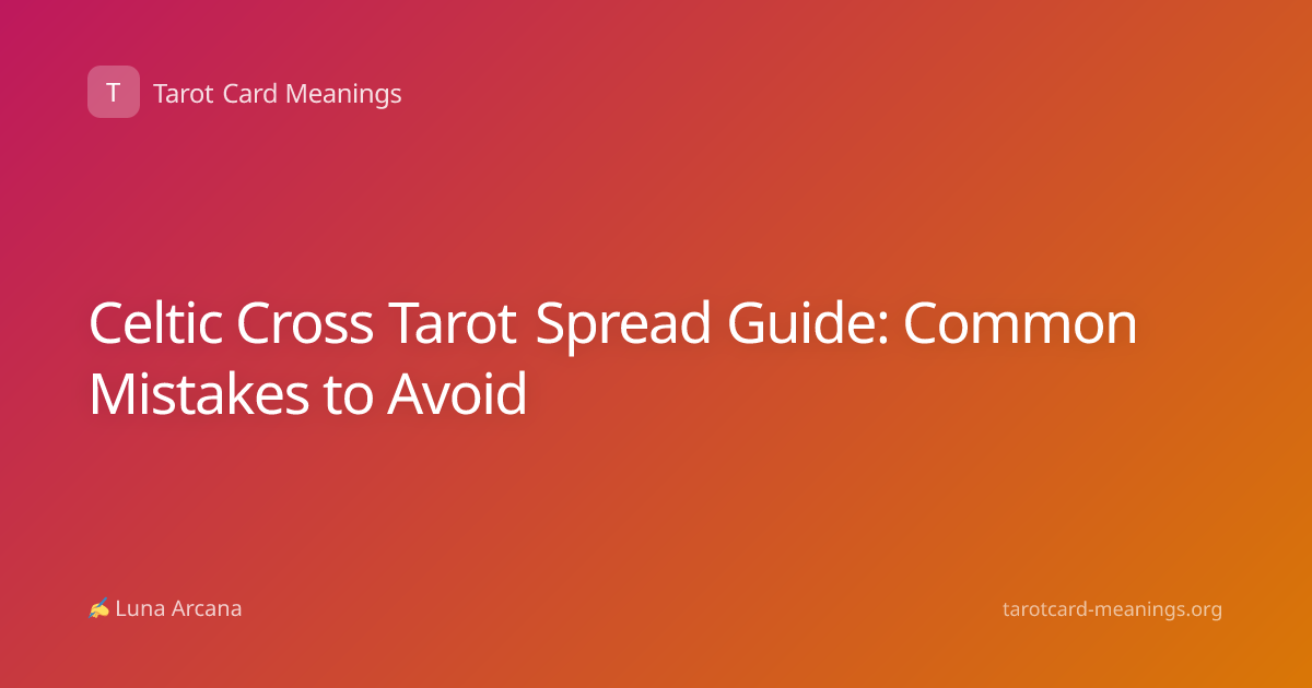 Celtic Cross Tarot Spread Guide: Common Mistakes to Avoid