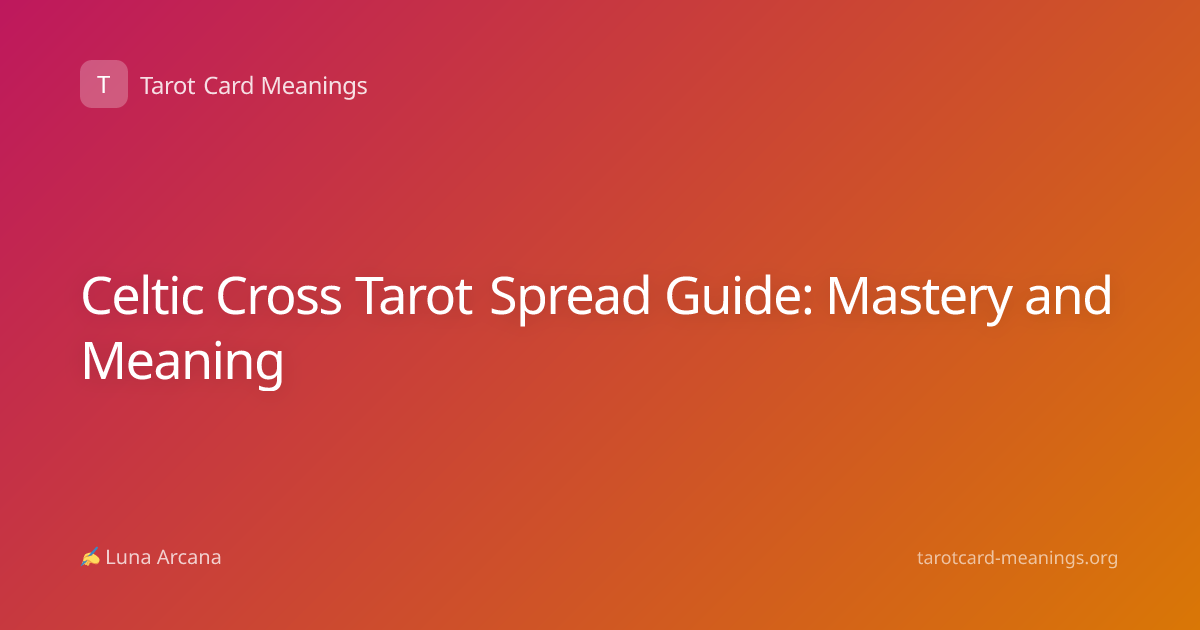 Celtic Cross Tarot Spread Guide: Mastery and Meaning